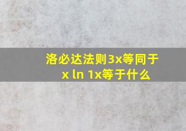 洛必达法则3x等同于x ln 1x等于什么